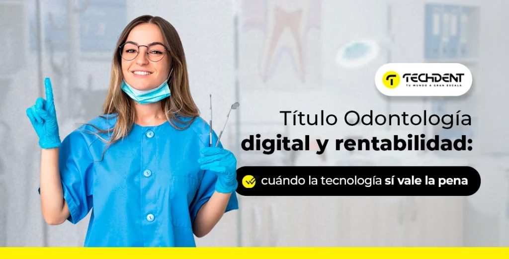 Odontología digital y rentabilidad: cuándo la tecnología sí vale la pena